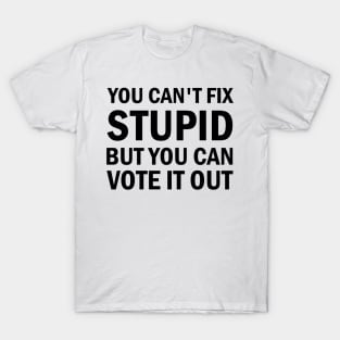 You Cant Fix Stupid But You Can Vote It Out T-Shirt